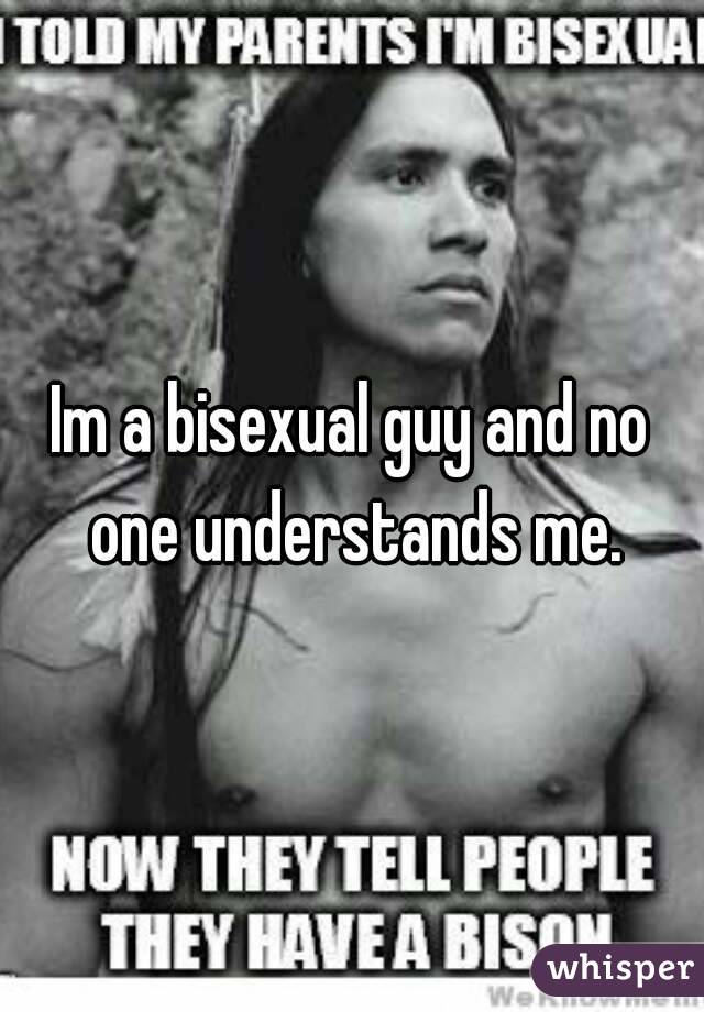 Im a bisexual guy and no one understands me.