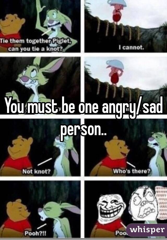 You must be one angry/sad person.. 