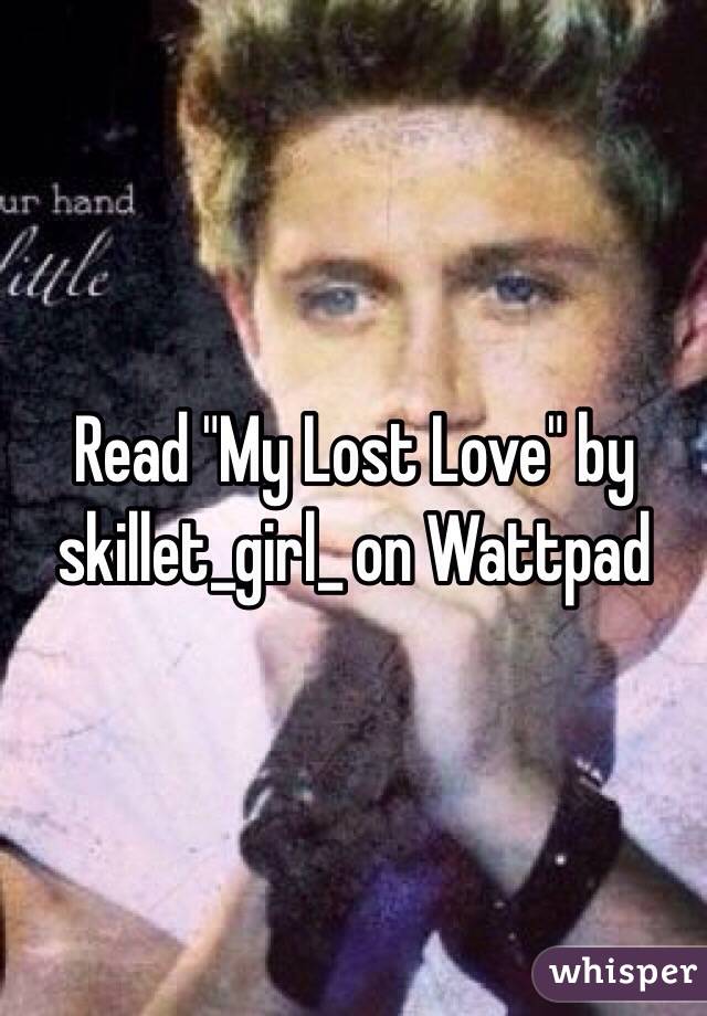 Read "My Lost Love" by skillet_girl_ on Wattpad 