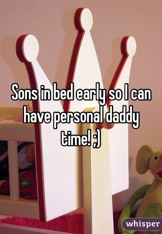 Sons in bed early so I can have personal daddy time! ;)
