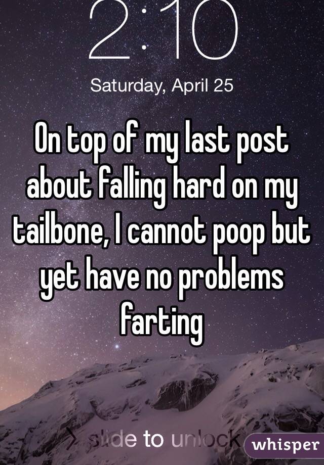 On top of my last post about falling hard on my tailbone, I cannot poop but yet have no problems farting 