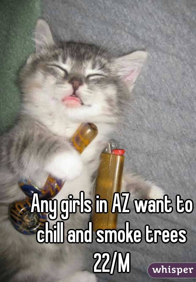 Any girls in AZ want to chill and smoke trees 
22/M