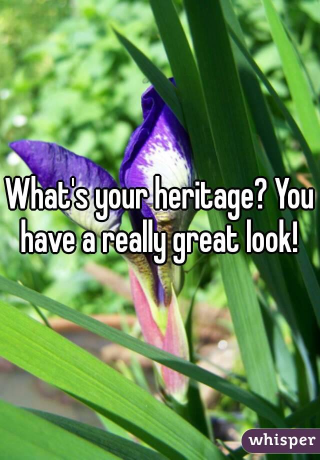 What's your heritage? You have a really great look! 