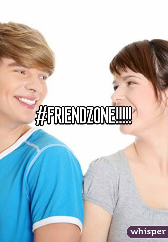 #FRIENDZONE!!!!!