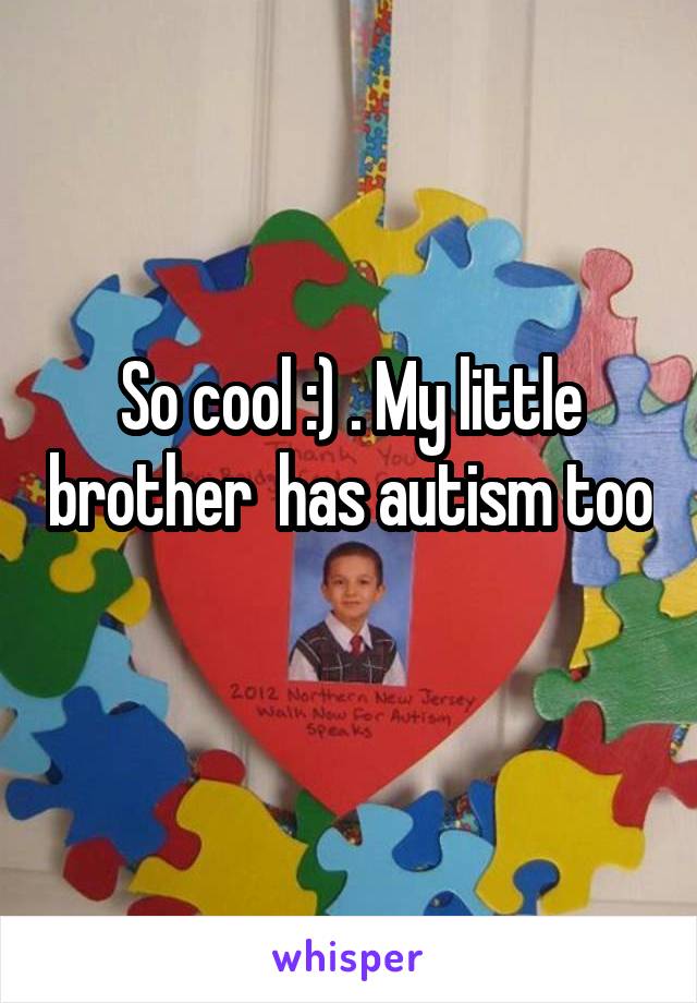 So cool :) . My little brother  has autism too 