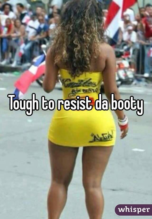 Tough to resist da booty