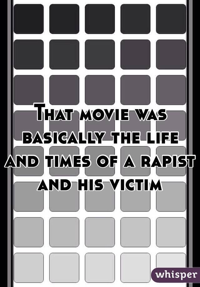 That movie was basically the life and times of a rapist and his victim 
