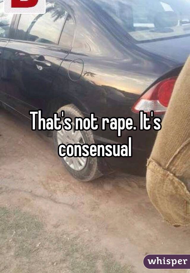 That's not rape. It's consensual