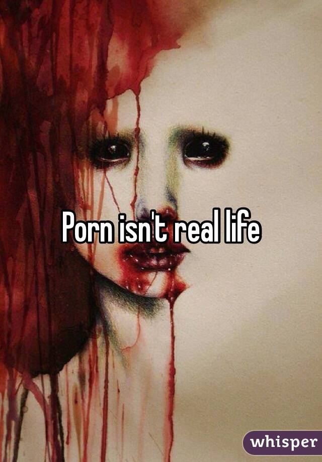 Porn isn't real life 