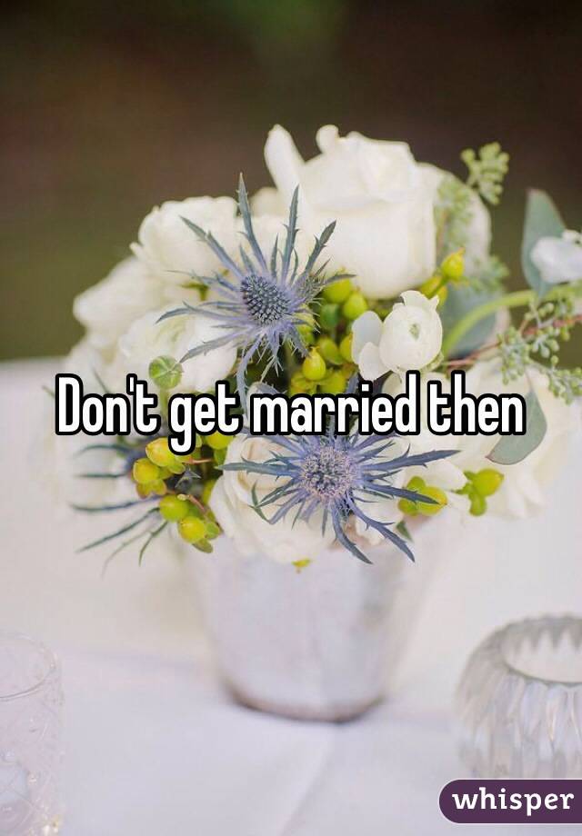 Don't get married then