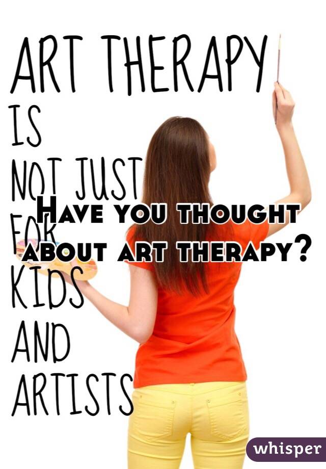Have you thought about art therapy?