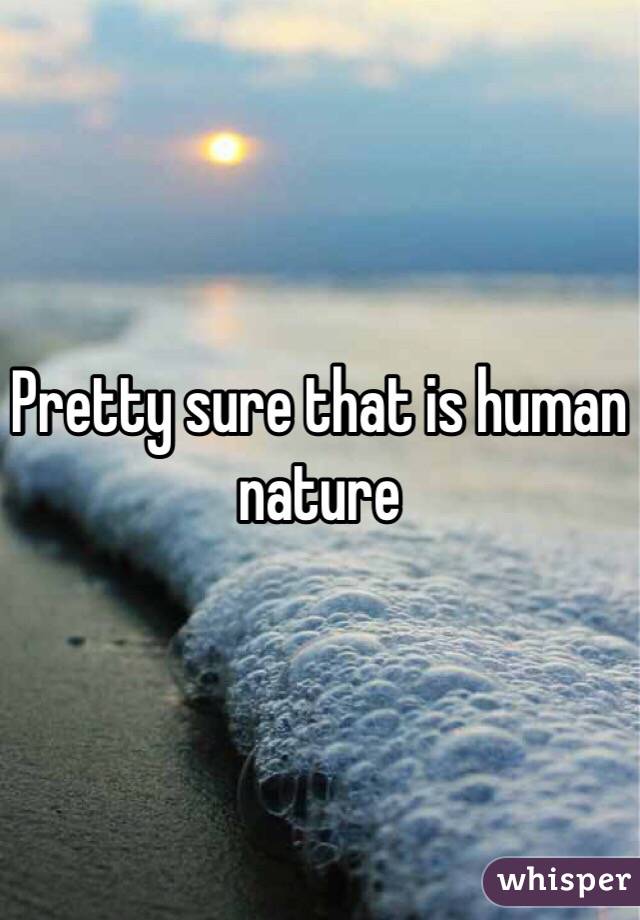 Pretty sure that is human nature