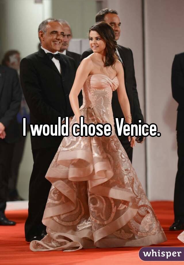 I would chose Venice.