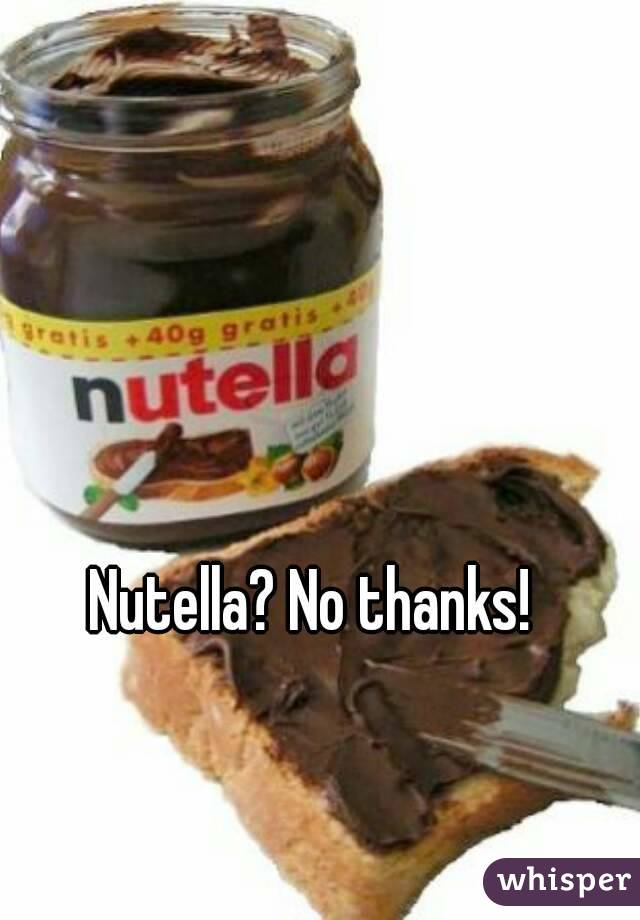 Nutella? No thanks! 