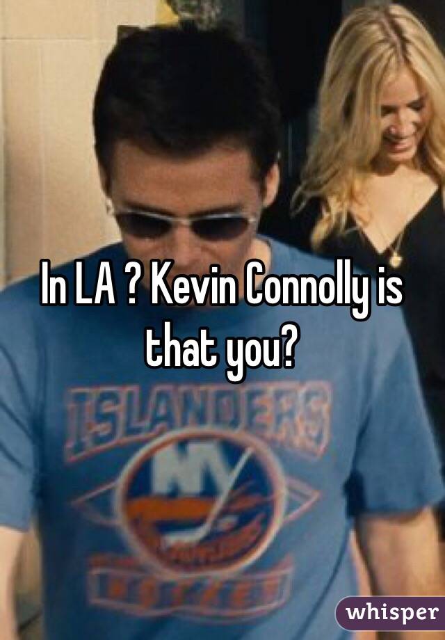 In LA ? Kevin Connolly is that you?