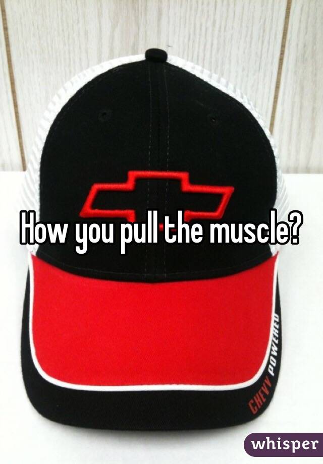 How you pull the muscle?