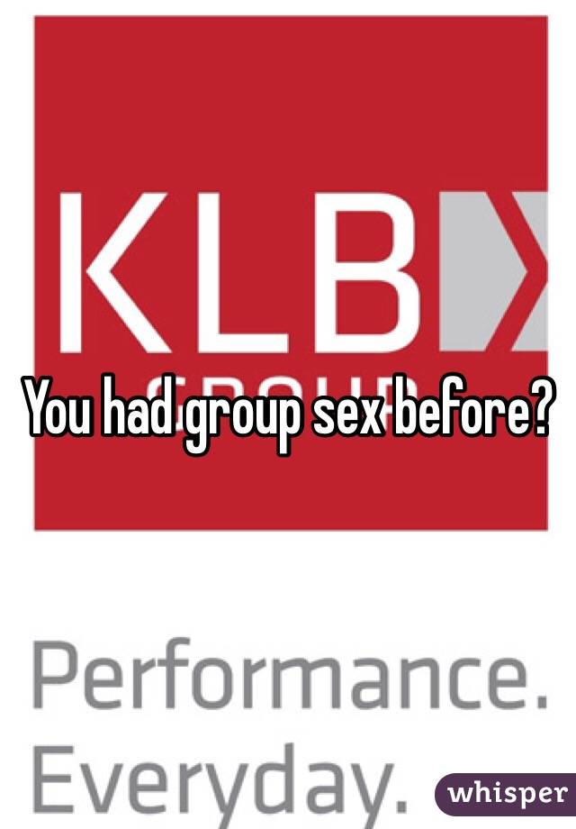 You had group sex before?