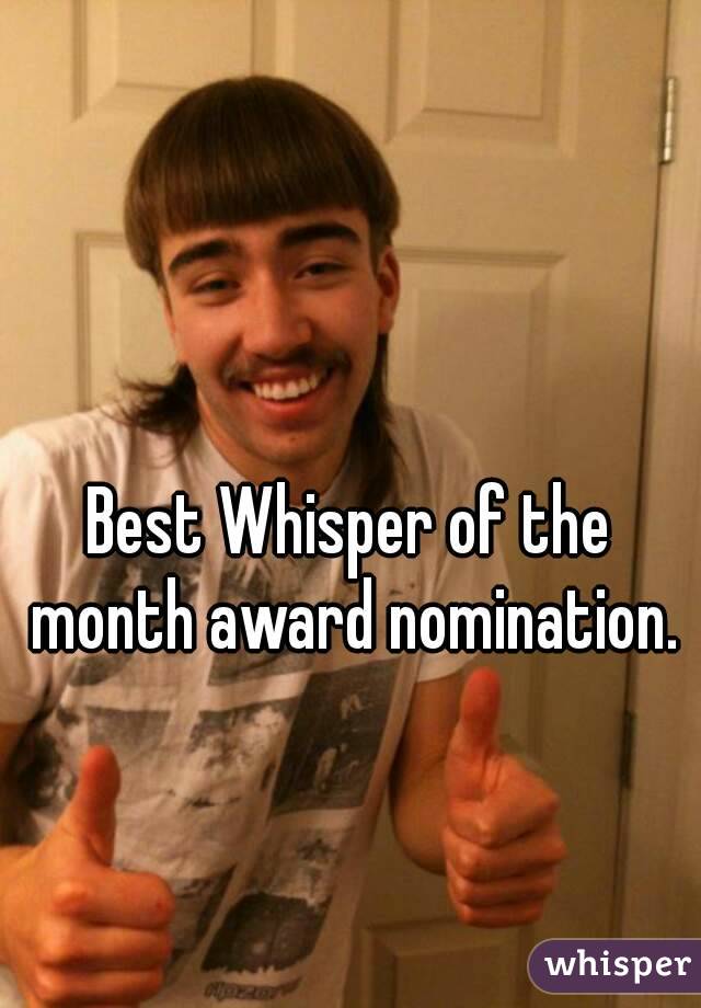 Best Whisper of the month award nomination.