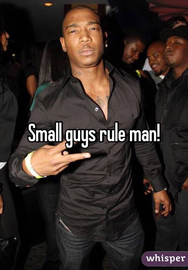 Small guys rule man!