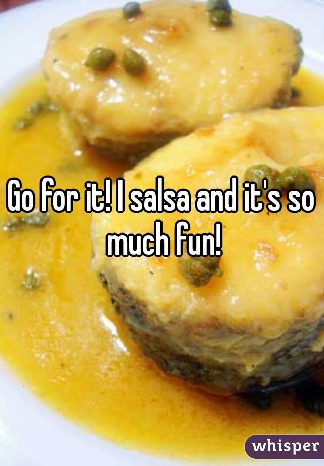 Go for it! I salsa and it's so much fun!