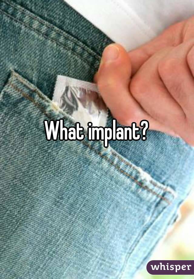 What implant?