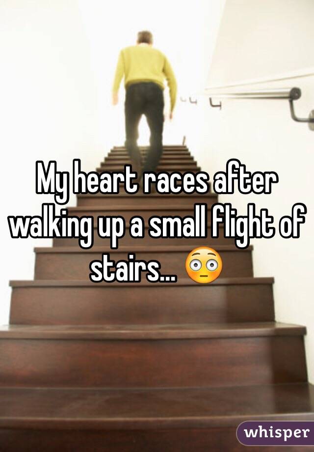 My heart races after walking up a small flight of stairs... 😳