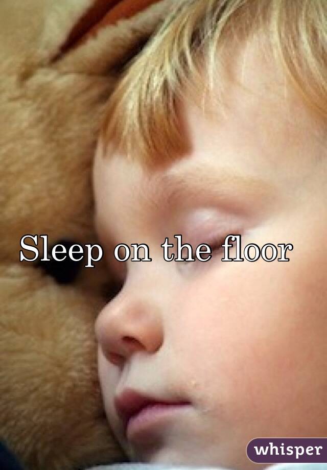 Sleep on the floor