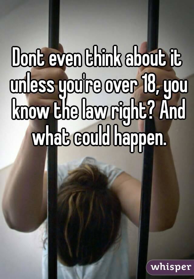 Dont even think about it unless you're over 18, you know the law right? And what could happen.