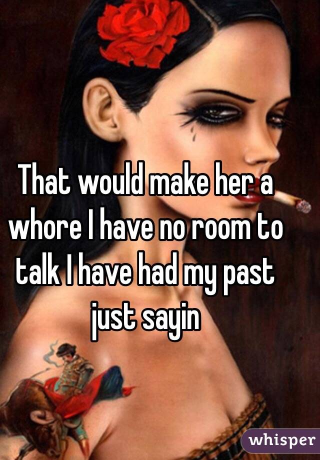 That would make her a whore I have no room to talk I have had my past just sayin 
