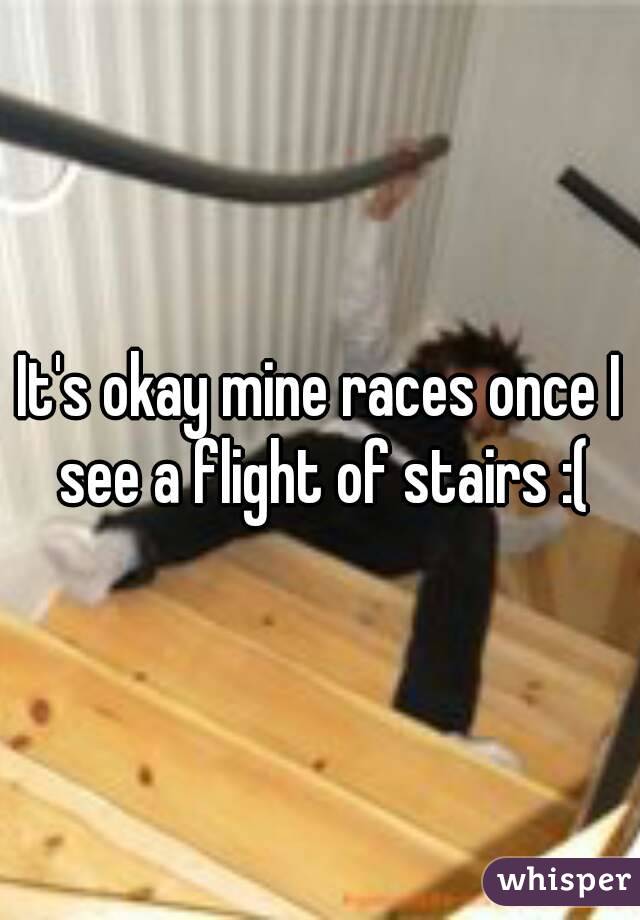It's okay mine races once I see a flight of stairs :(
