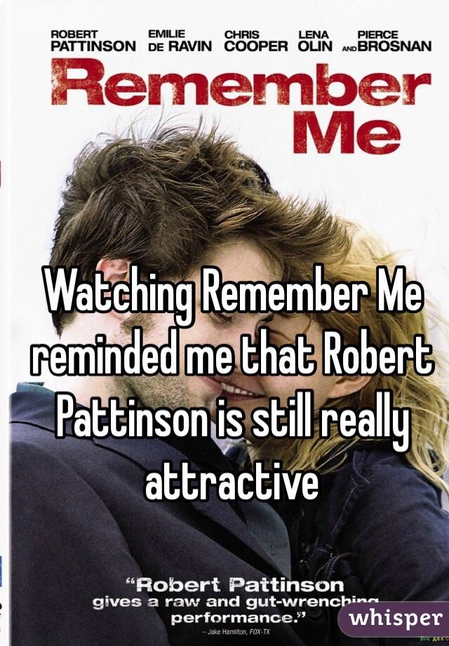 Watching Remember Me reminded me that Robert Pattinson is still really attractive