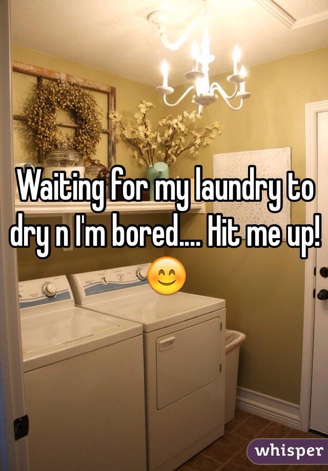 Waiting for my laundry to dry n I'm bored.... Hit me up! 😊