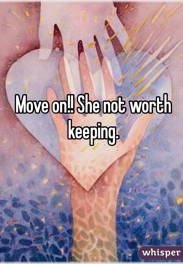 Move on!! She not worth keeping.