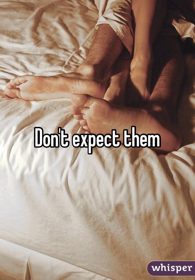 Don't expect them