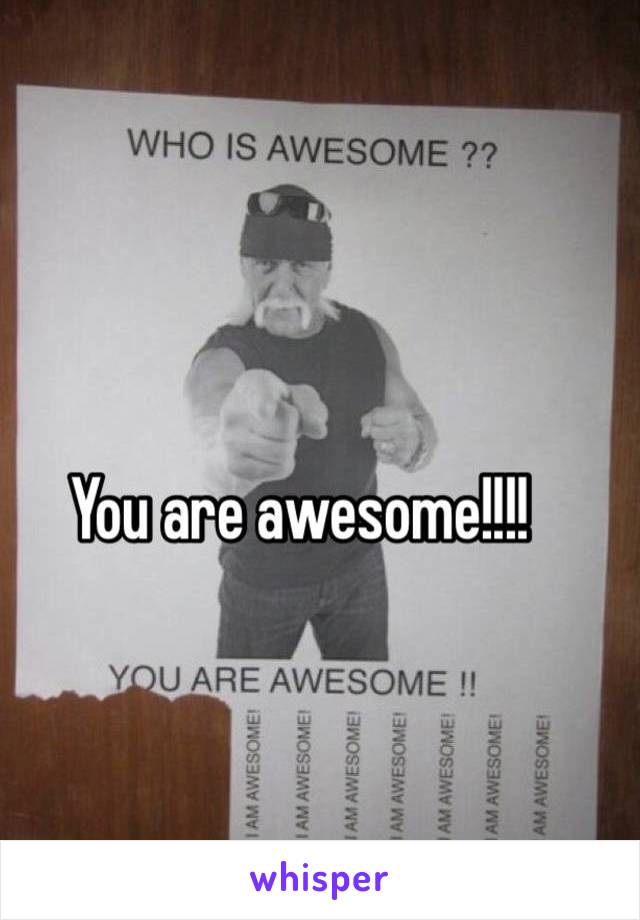 You are awesome!!!!