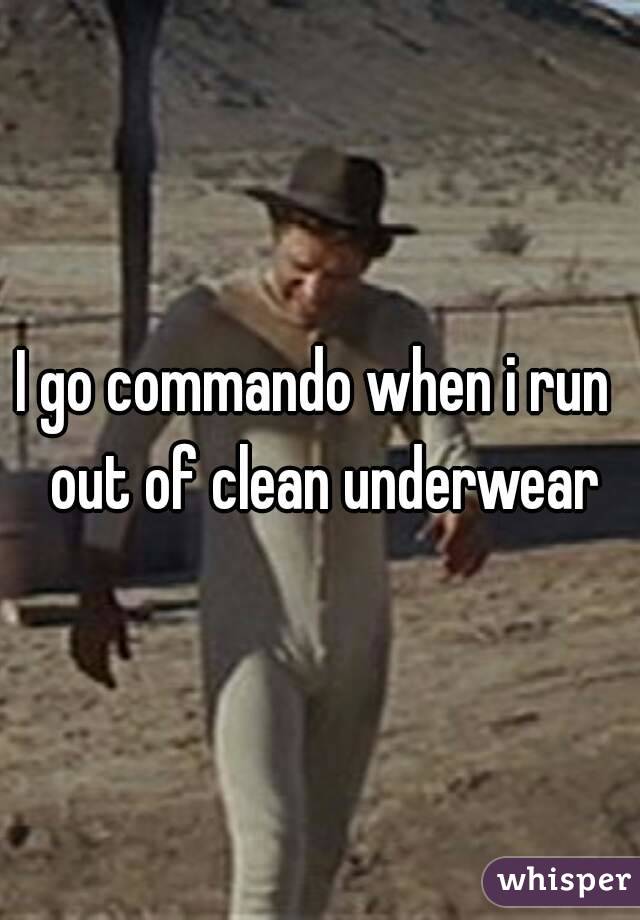 I go commando when i run  out of clean underwear