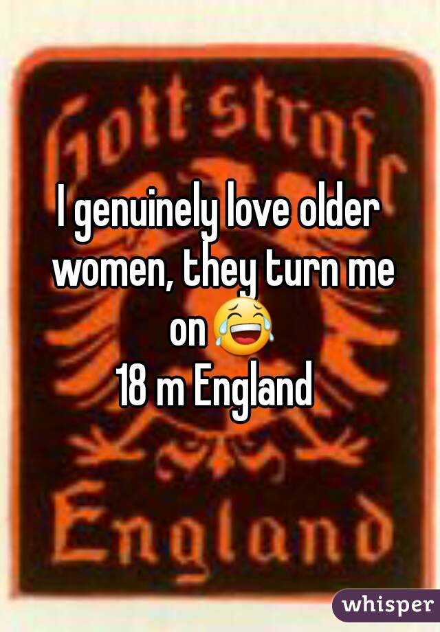 I genuinely love older women, they turn me on😂
18 m England 