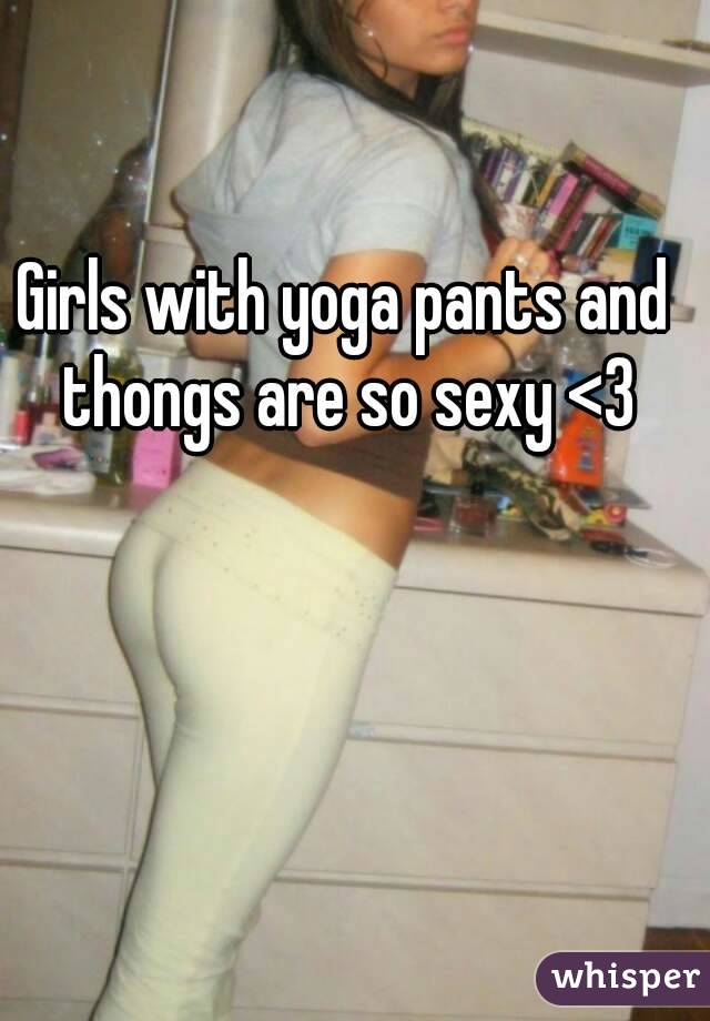Girls with yoga pants and thongs are so sexy <3