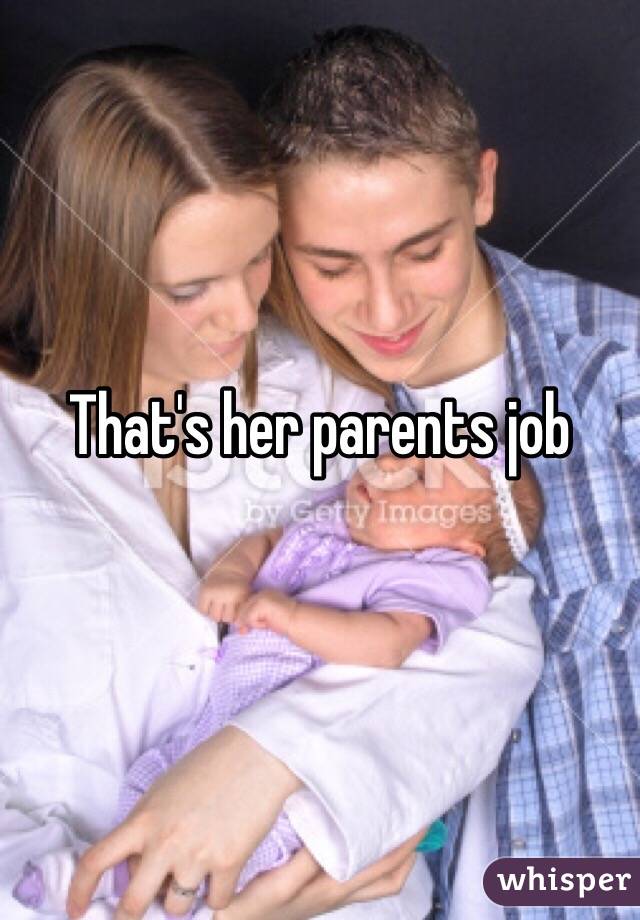 That's her parents job