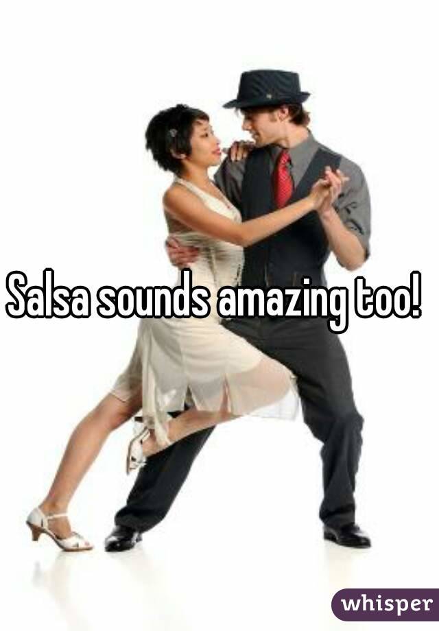 Salsa sounds amazing too! 