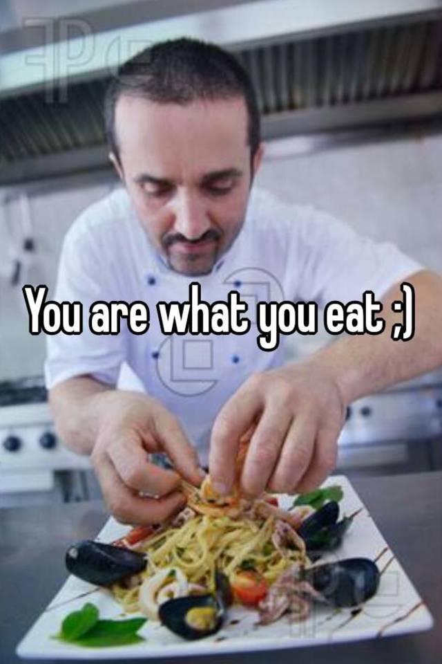 You Are What You Eat 3491