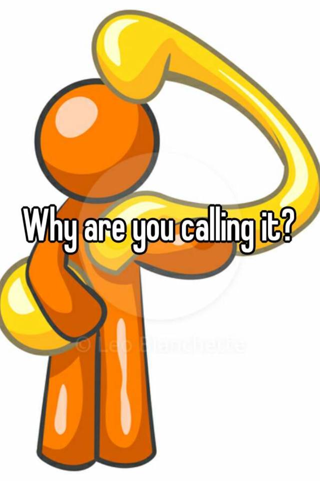 why-are-you-calling-it