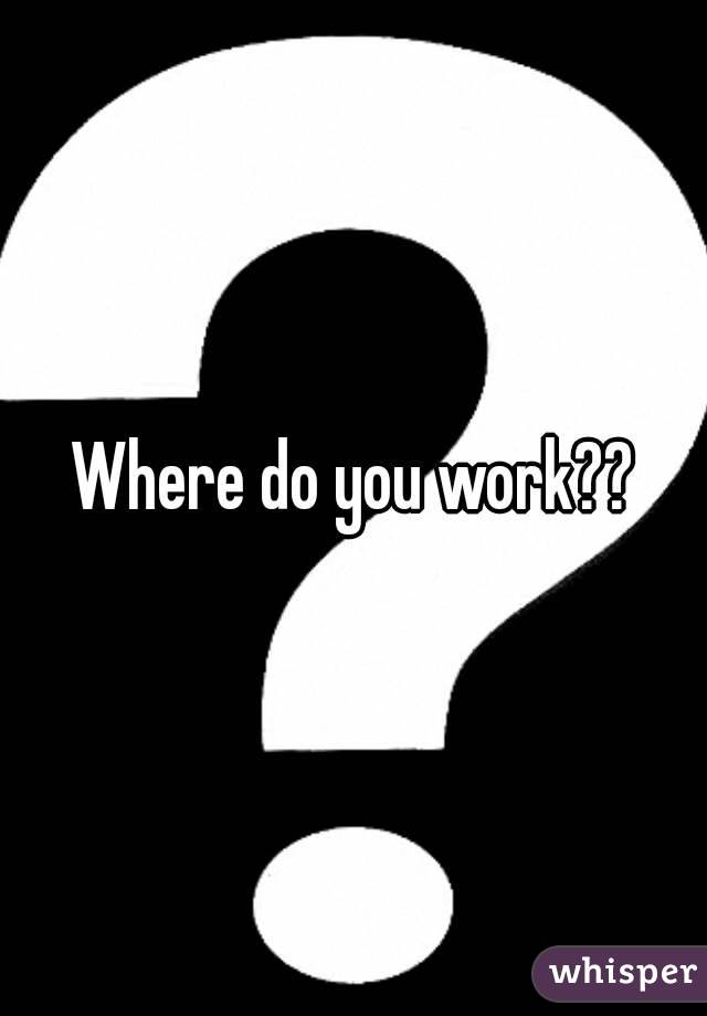 Where do you work??