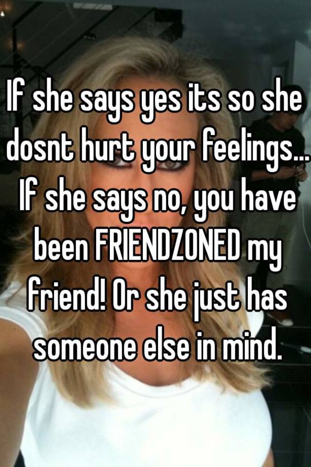 if-she-says-yes-its-so-she-dosnt-hurt-your-feelings-if-she-says-no