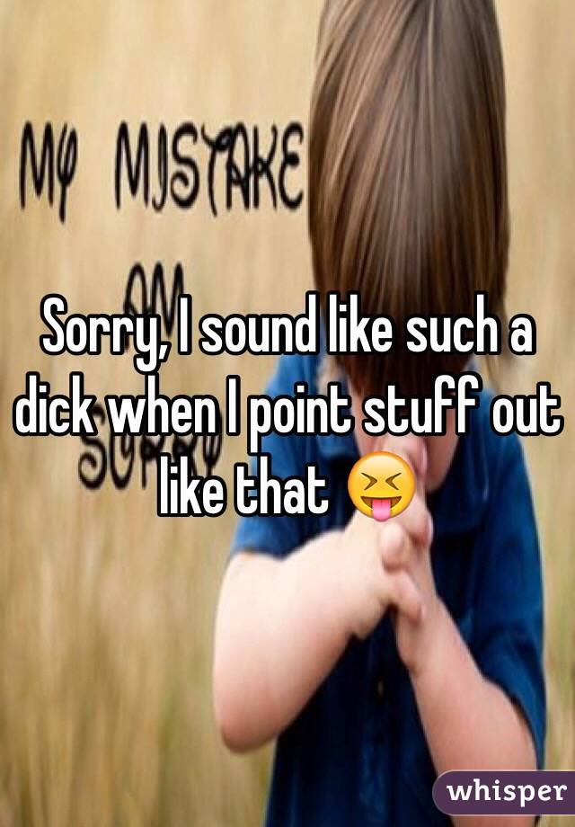 Sorry, I sound like such a dick when I point stuff out like that 😝