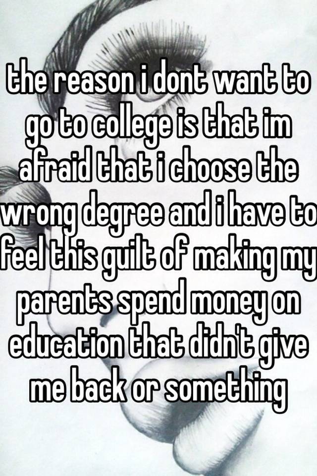 the-reason-i-dont-want-to-go-to-college-is-that-im-afraid-that-i-choose