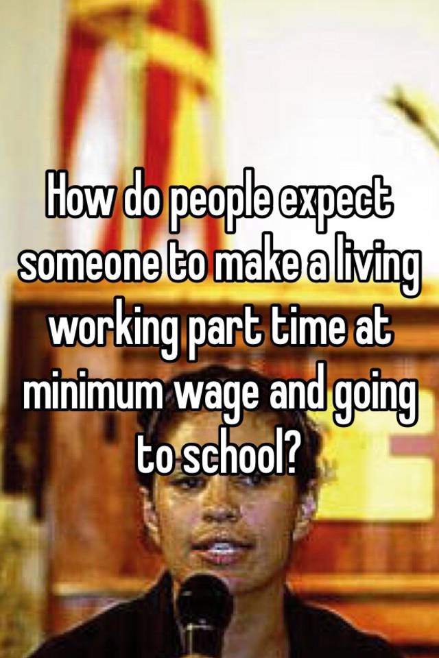 how-do-people-expect-someone-to-make-a-living-working-part-time-at