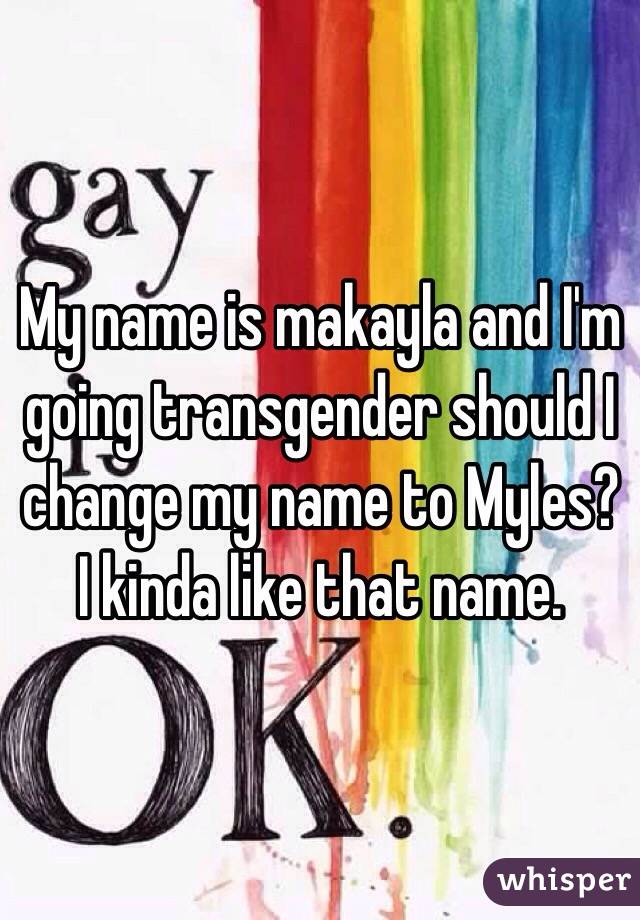 my-name-is-makayla-and-i-m-going-transgender-should-i-change-my-name-to