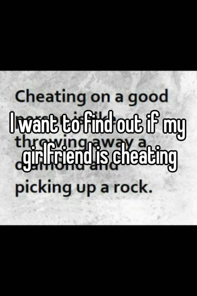 i-want-to-find-out-if-my-girlfriend-is-cheating