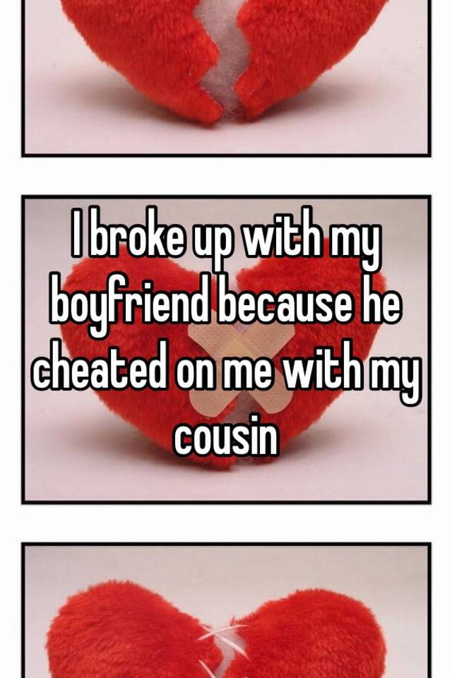 i-broke-up-with-my-boyfriend-because-he-cheated-on-me-with-my-cousin